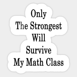 Only The Strongest Will Survive My Math Class Sticker